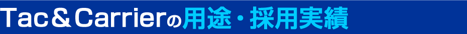 Tac＆Carrierの用途・採用実績
