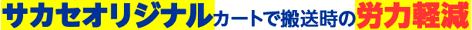 サカセオリジナルカートで搬送時の労力軽減